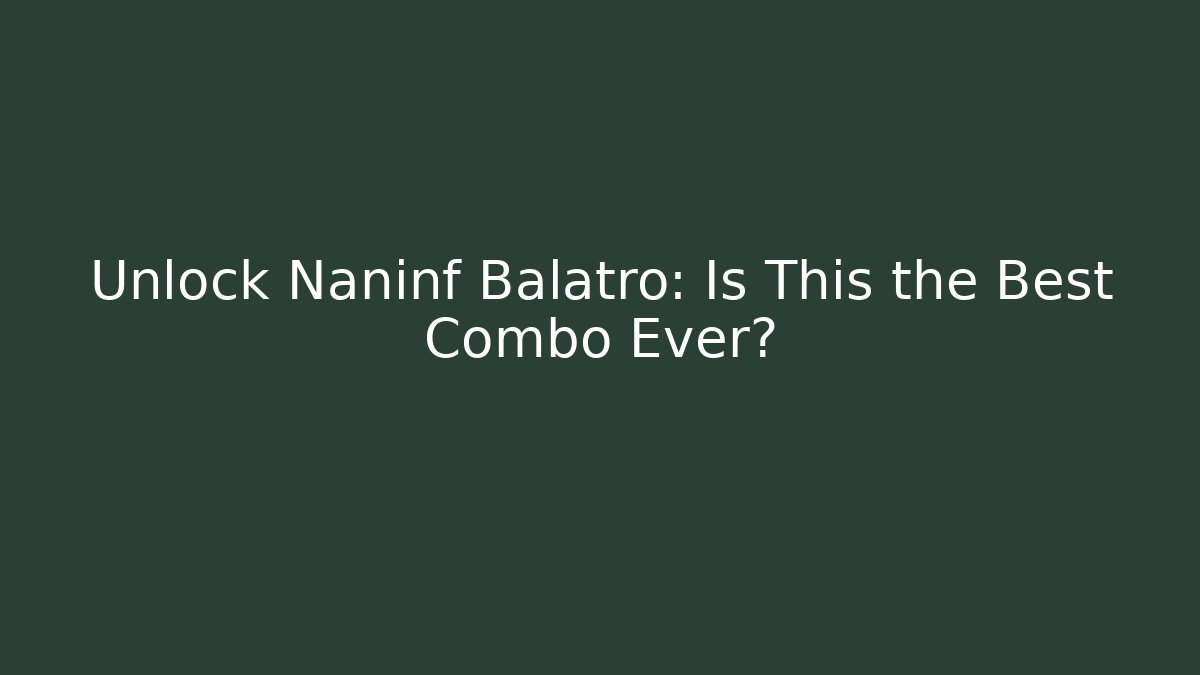 Unlock Naninf Balatro: Is This the Best Combo Ever?