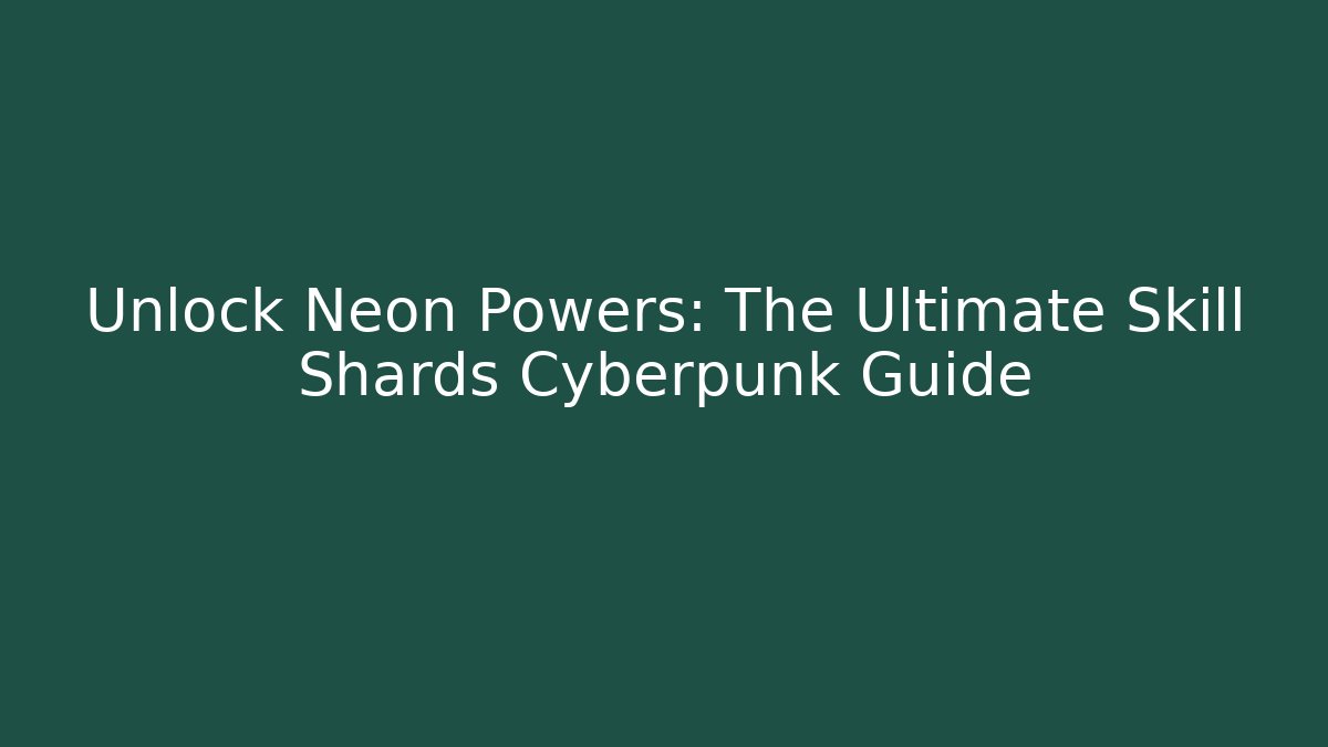 Unlock Neon Powers: The Ultimate Skill Shards Cyberpunk Guide
