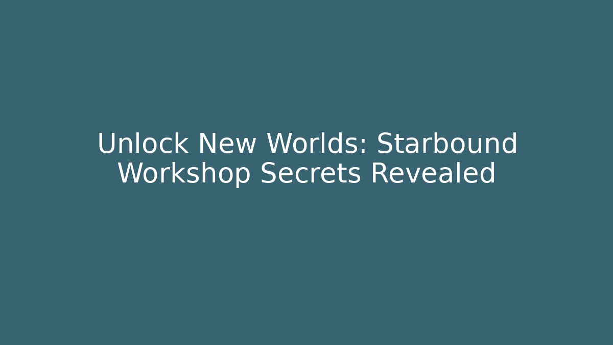 Unlock New Worlds: Starbound Workshop Secrets Revealed - NADclinic