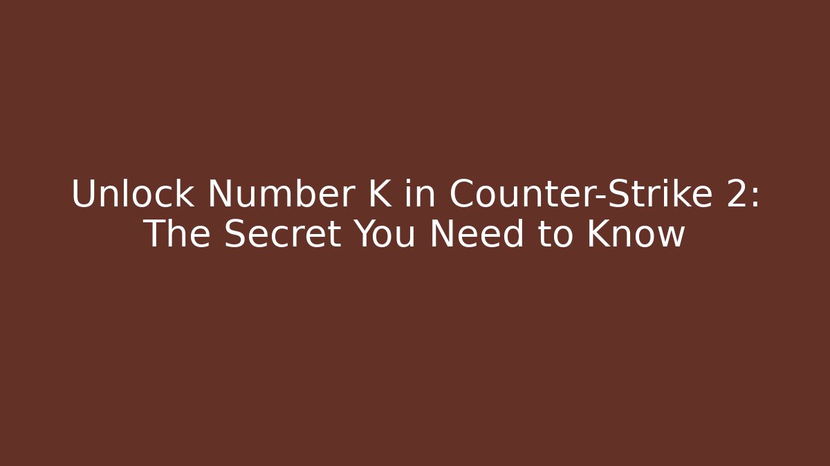 Unlock Number K in Counter-Strike 2: The Secret You Need to Know