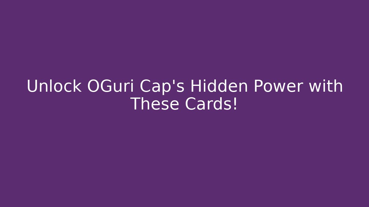 Unlock OGuri Cap's Hidden Power with These Cards!