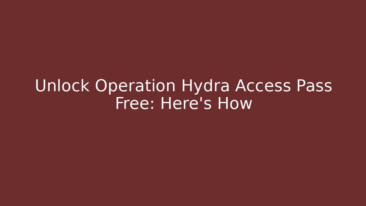 Unlock Operation Hydra Access Pass Free: Here's How - NADclinic