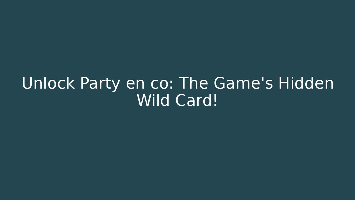 Unlock Party en co: The Game’s Hidden Wild Card!