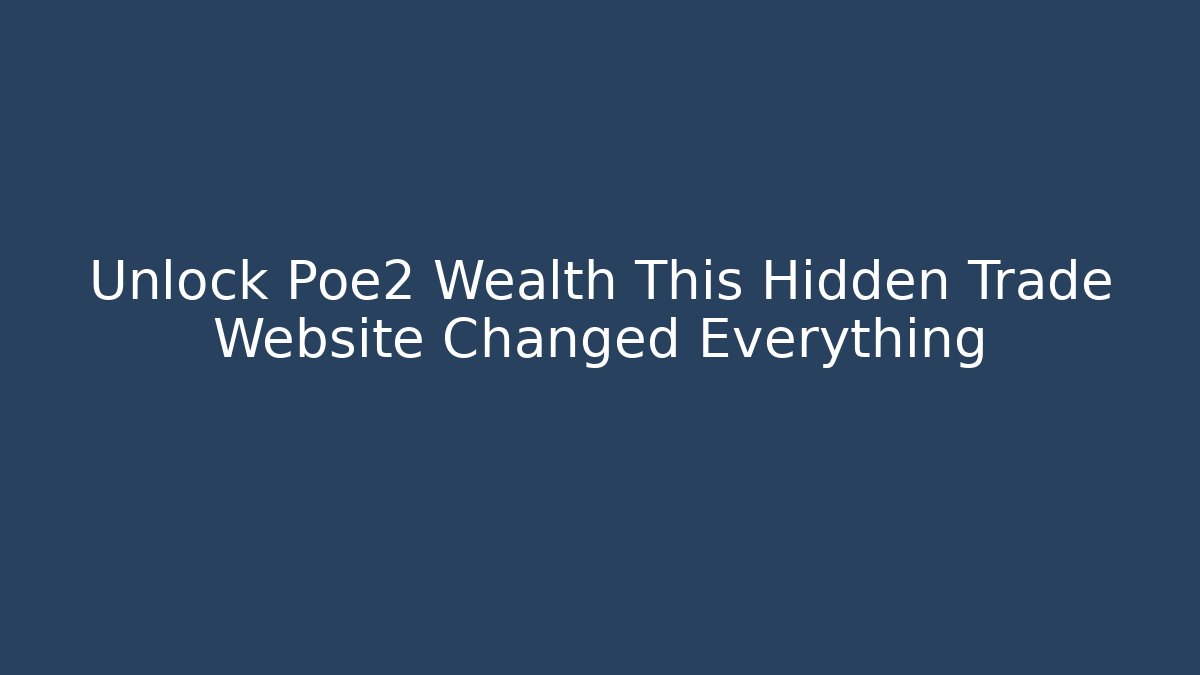 Unlock Poe2 Wealth This Hidden Trade Website Changed Everything