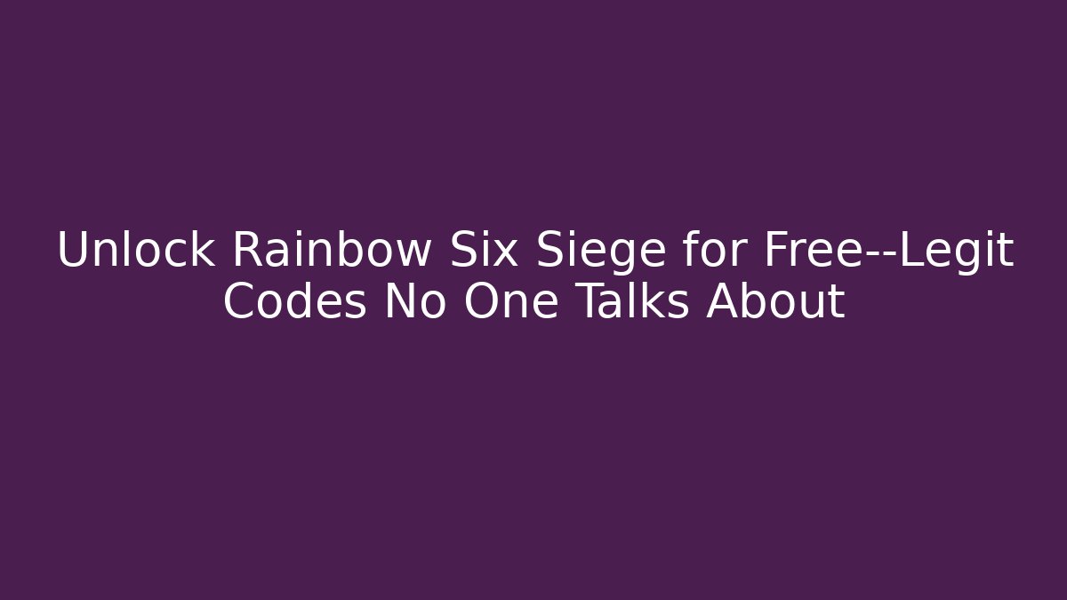 Unlock Rainbow Six Siege for Free—Legit Codes No One Talks About