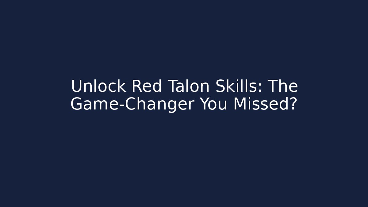 Unlock Red Talon Skills: The Game-Changer You Missed?