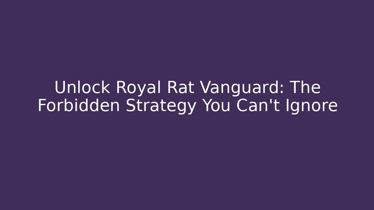 Unlock Royal Rat Vanguard: The Forbidden Strategy You Can't Ignore
