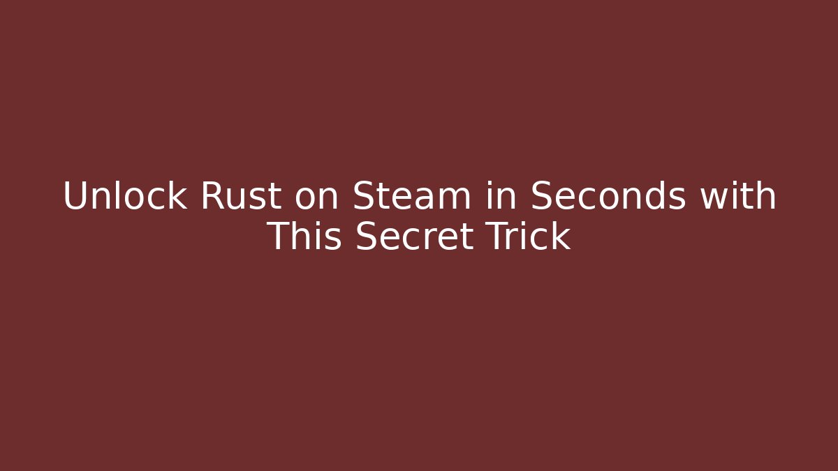 Unlock Rust on Steam in Seconds with This Secret Trick