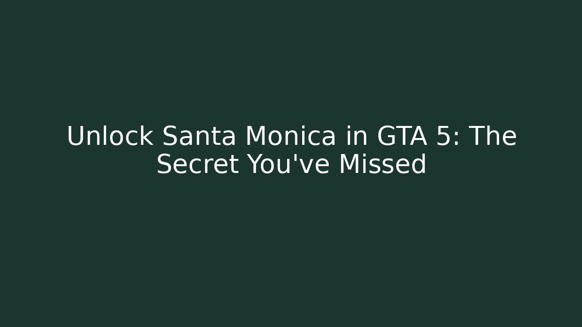 Unlock Santa Monica in GTA 5: The Secret You've Missed