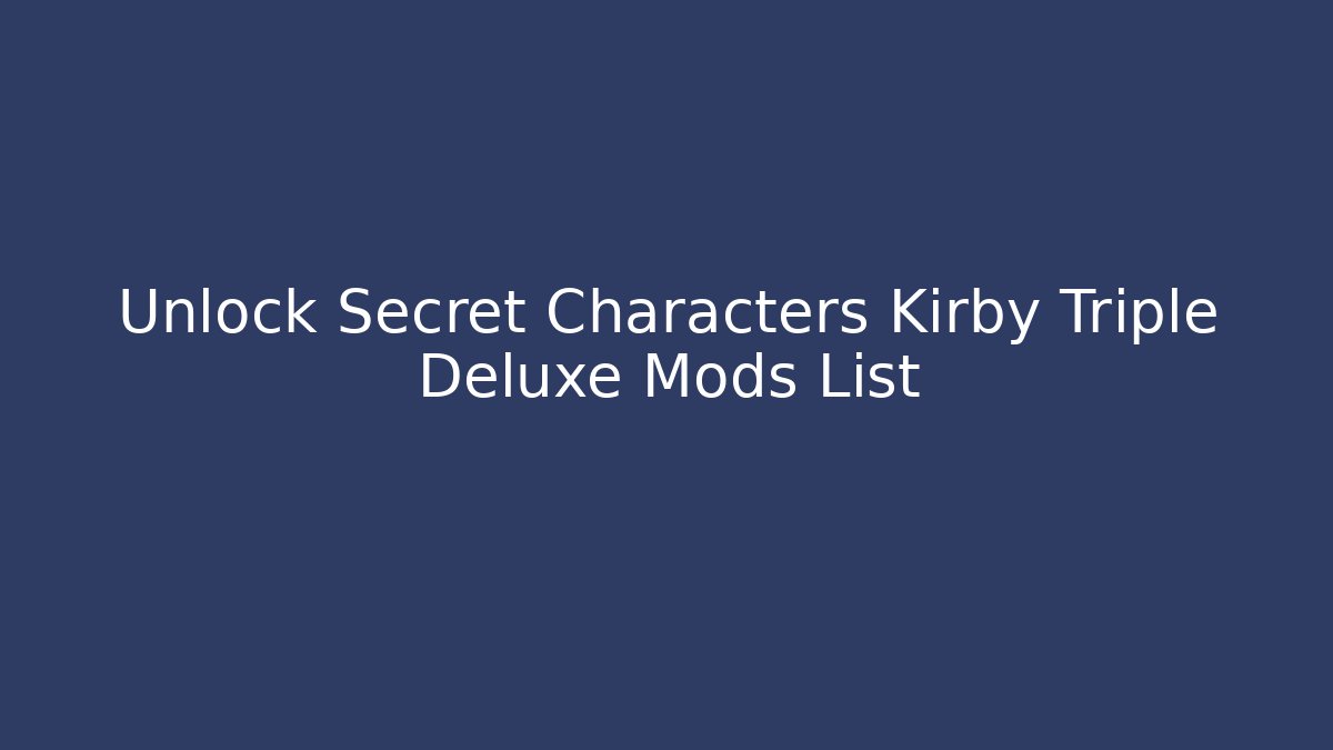 Unlock Secret Characters Kirby Triple Deluxe Mods List