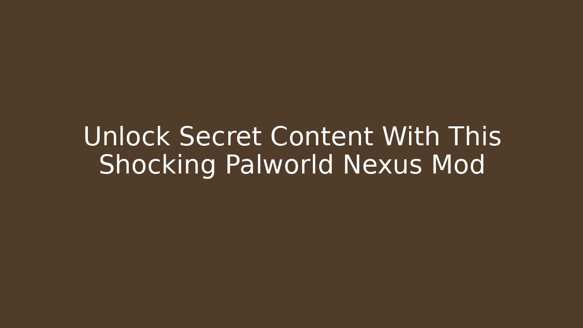Unlock Secret Content With This Shocking Palworld Nexus Mod