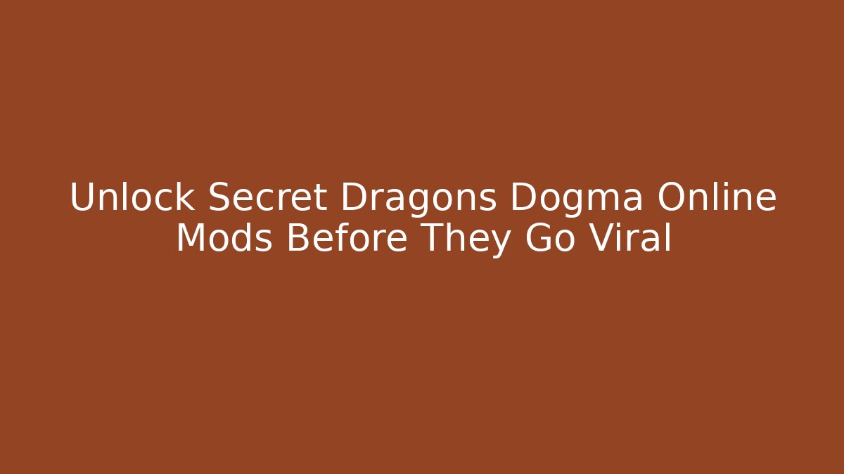 Unlock Secret Dragons Dogma Online Mods Before They Go Viral