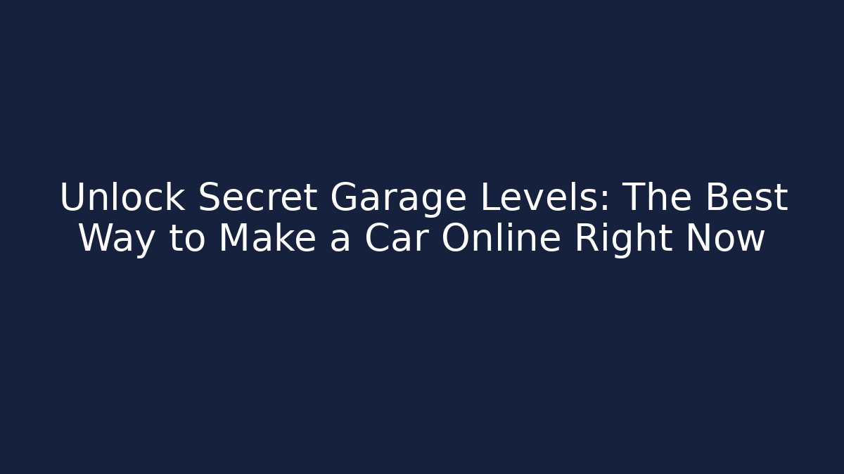 Unlock Secret Garage Levels: The Best Way to Make a Car Online Right Now