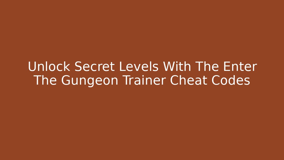 Unlock Secret Levels With The Enter The Gungeon Trainer Cheat Codes