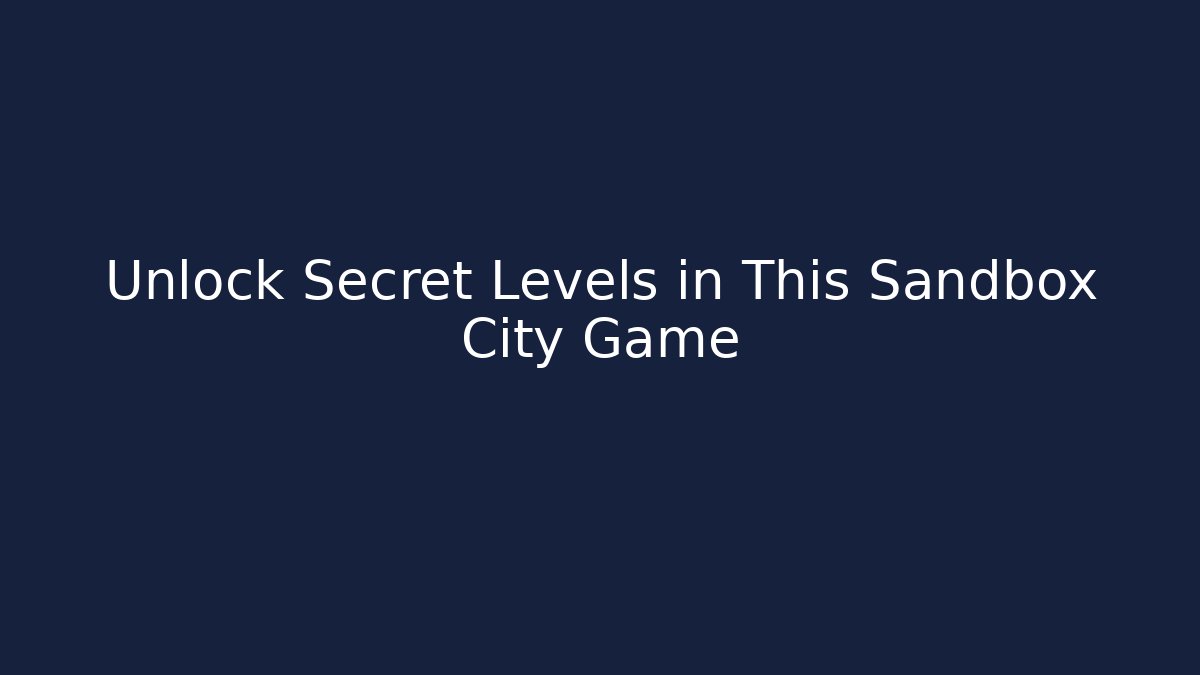 Unlock Secret Levels in This Sandbox City Game