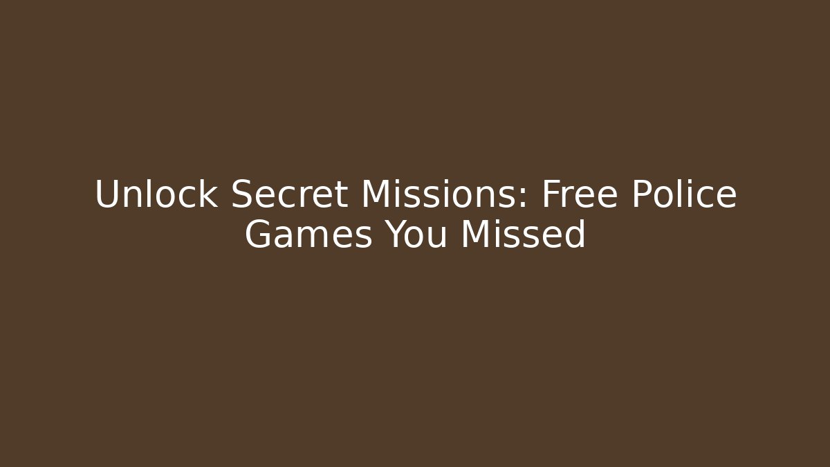 Unlock Secret Missions: Free Police Games You Missed