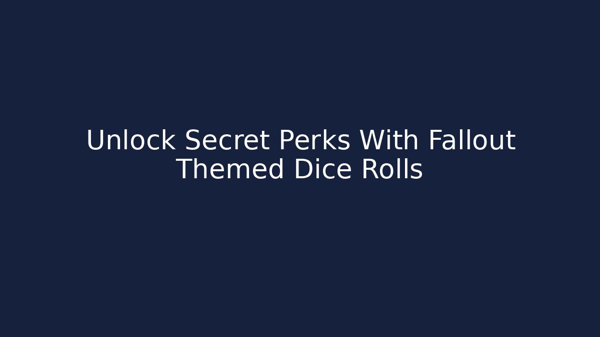 Unlock Secret Perks With Fallout Themed Dice Rolls