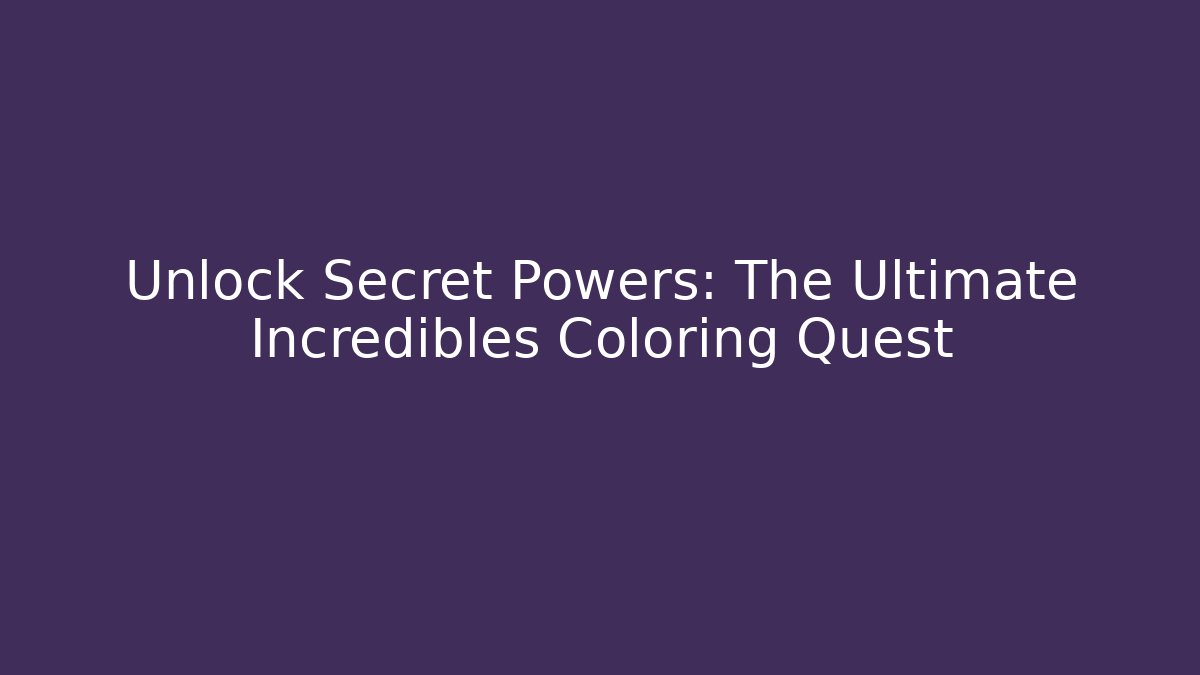 Unlock Secret Powers: The Ultimate Incredibles Coloring Quest