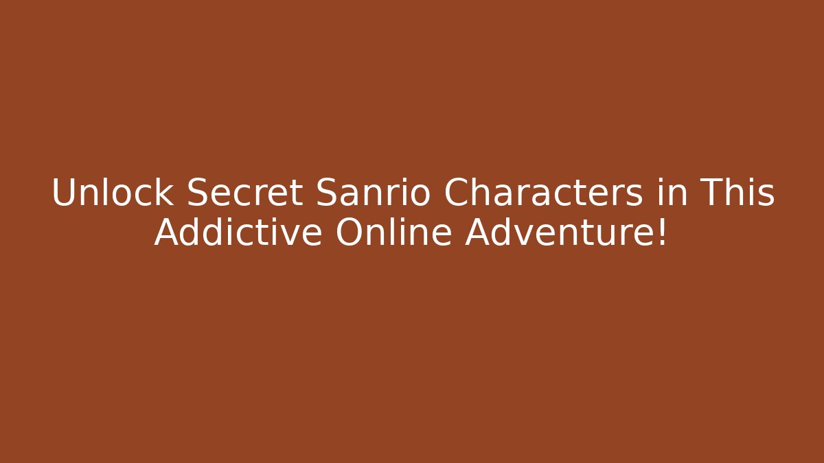 Unlock Secret Sanrio Characters in This Addictive Online Adventure!