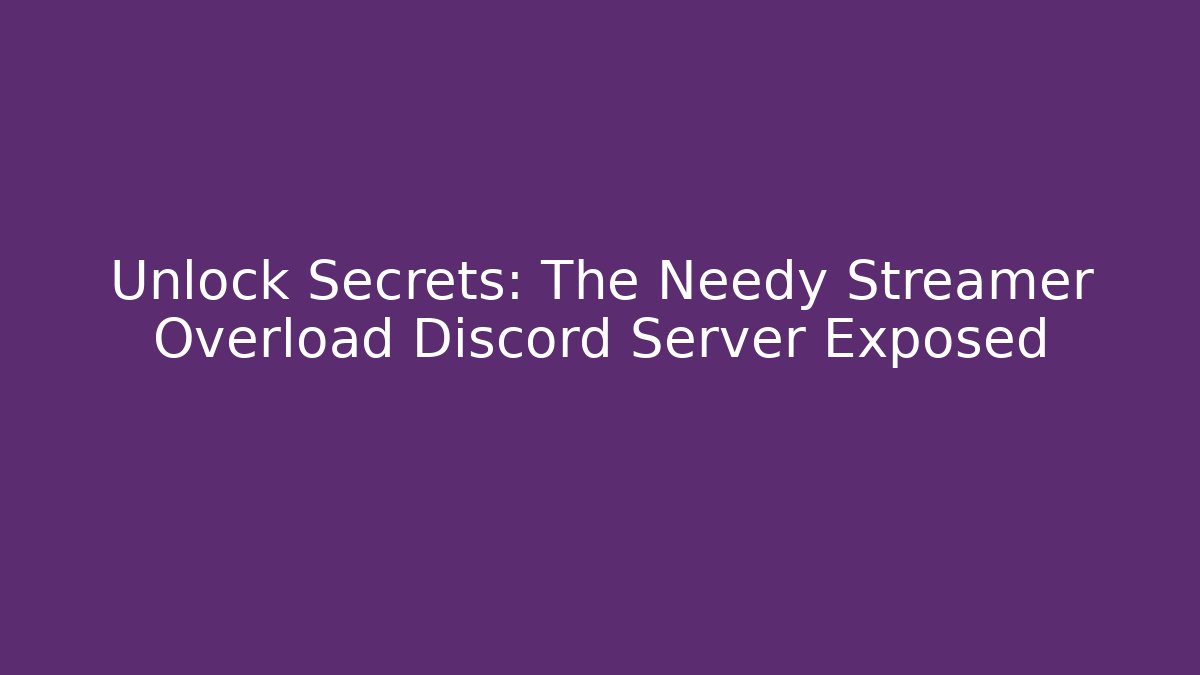 Unlock Secrets: The Needy Streamer Overload Discord Server Exposed