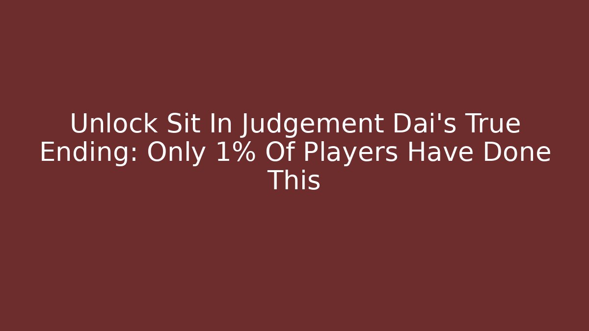 Unlock Sit In Judgement Dai’s True Ending: Only 1% Of Players Have Done This