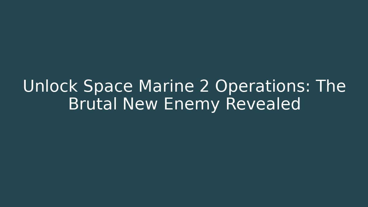Unlock Space Marine 2 Operations: The Brutal New Enemy Revealed