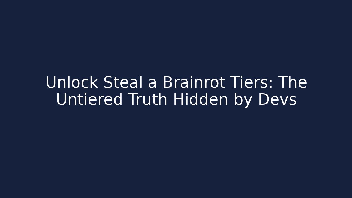 Unlock Steal a Brainrot Tiers: The Untiered Truth Hidden by Devs