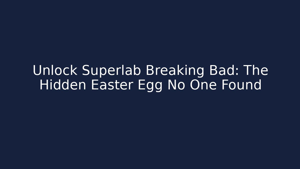 Unlock Superlab Breaking Bad: The Hidden Easter Egg No One Found