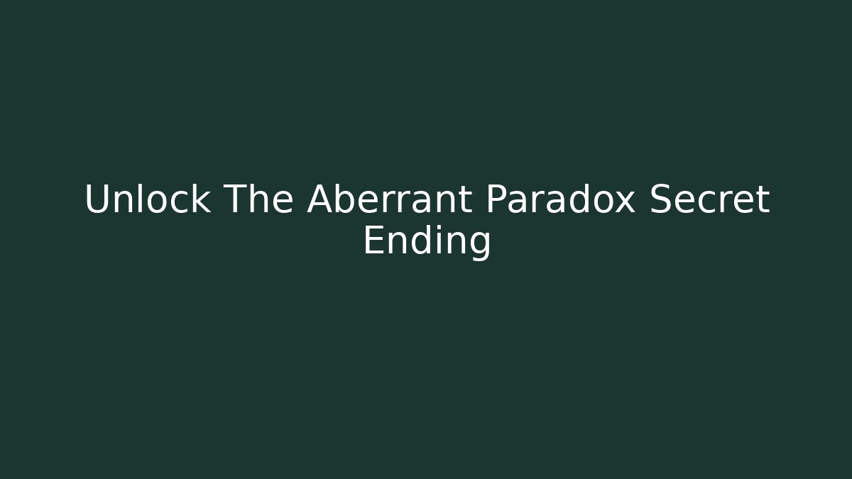 Unlock The Aberrant Paradox Secret Ending