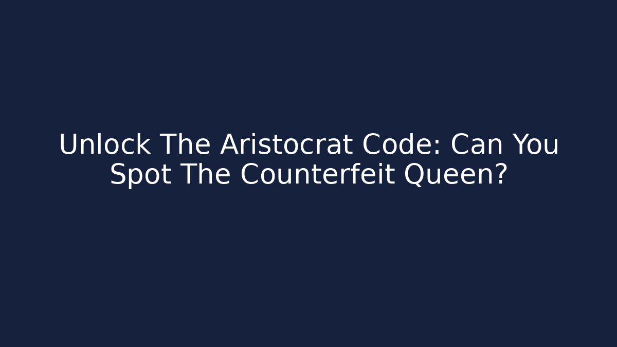 Unlock The Aristocrat Code: Can You Spot The Counterfeit Queen?