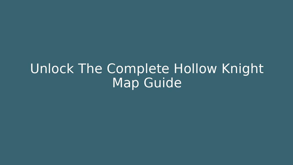 Unlock The Complete Hollow Knight Map Guide
