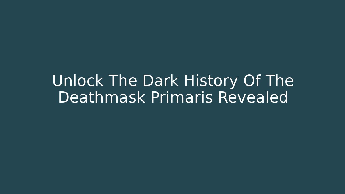 Unlock The Dark History Of The Deathmask Primaris Revealed