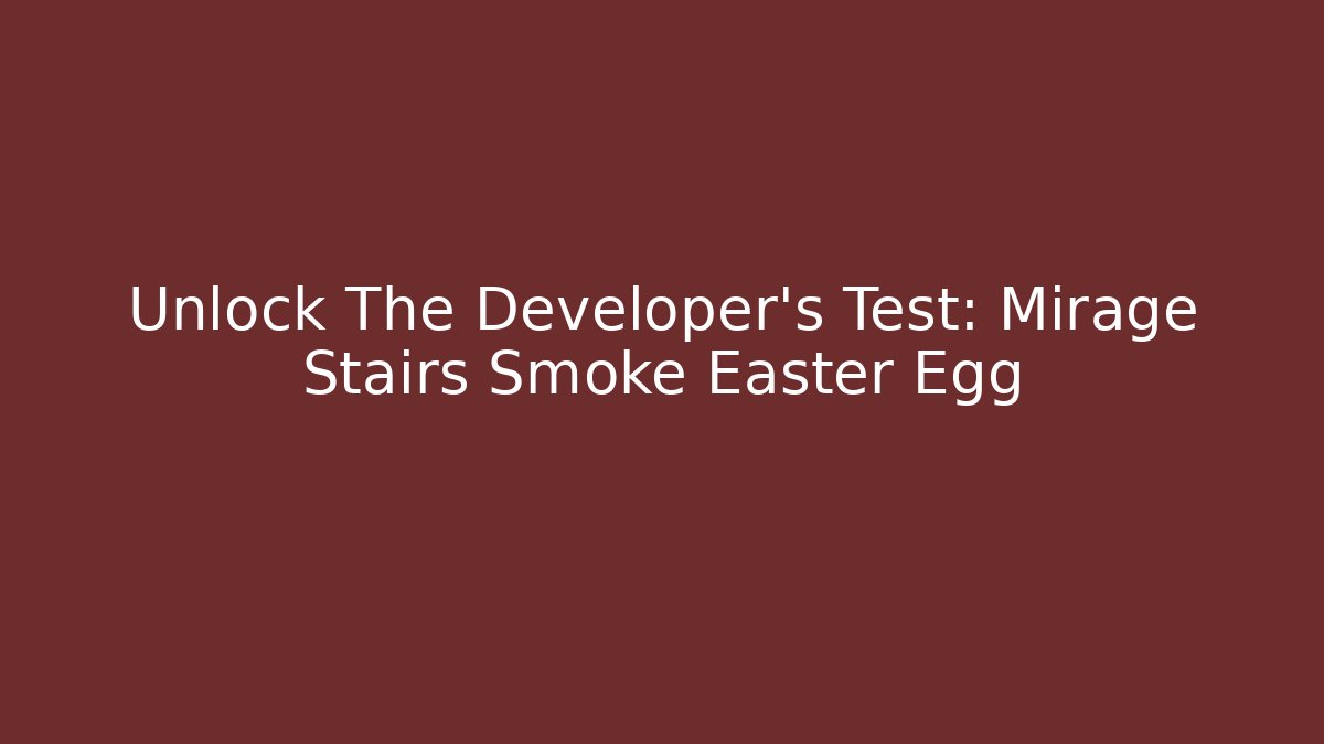 Unlock The Developer's Test: Mirage Stairs Smoke Easter Egg - NADclinic