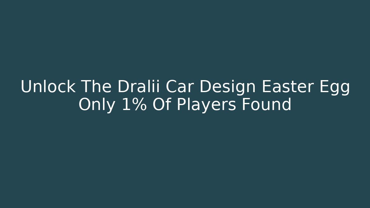 Unlock The Dralii Car Design Easter Egg Only 1% Of Players Found