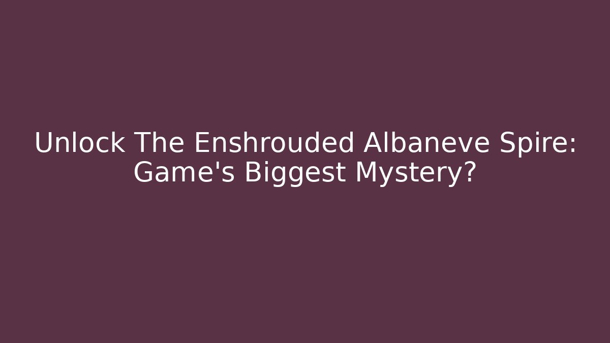 Unlock The Enshrouded Albaneve Spire: Game's Biggest Mystery?