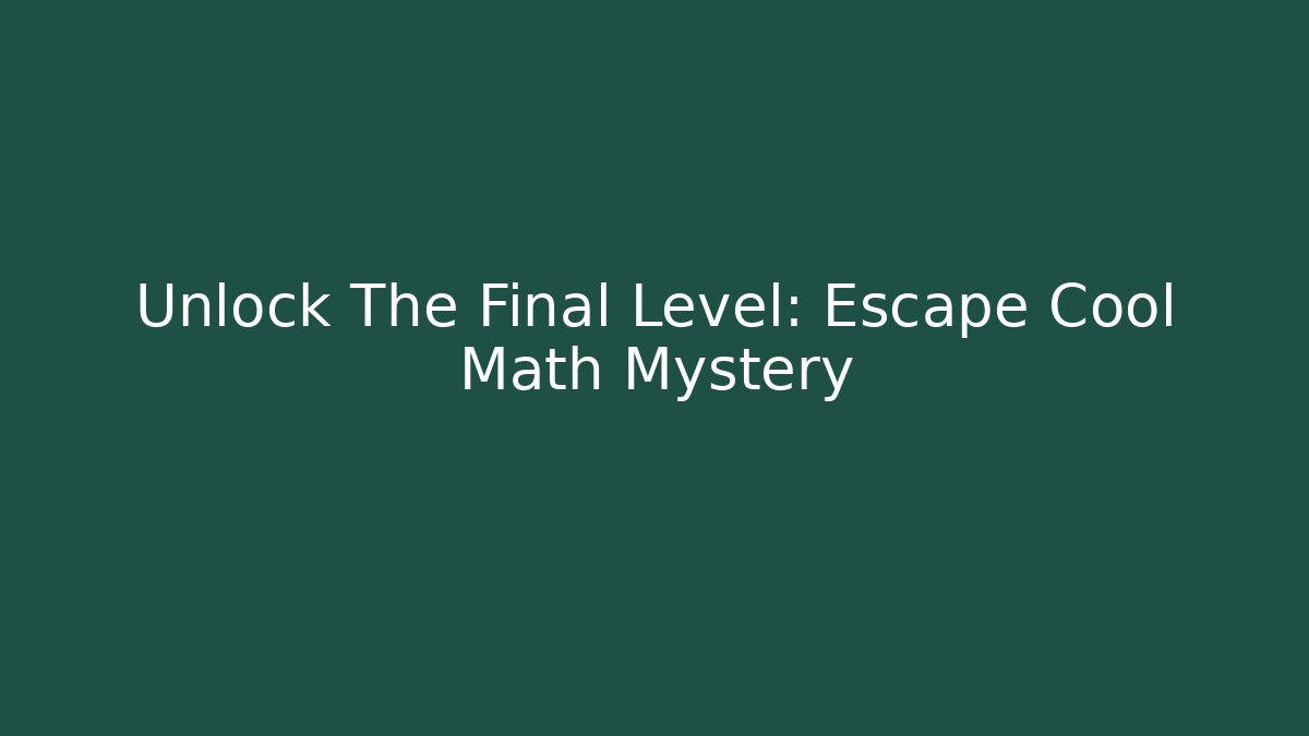 Unlock The Final Level: Escape Cool Math Mystery