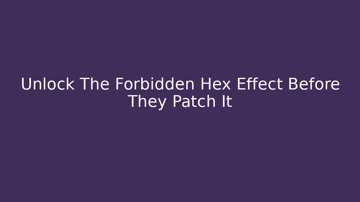 Unlock The Forbidden Hex Effect Before They Patch It
