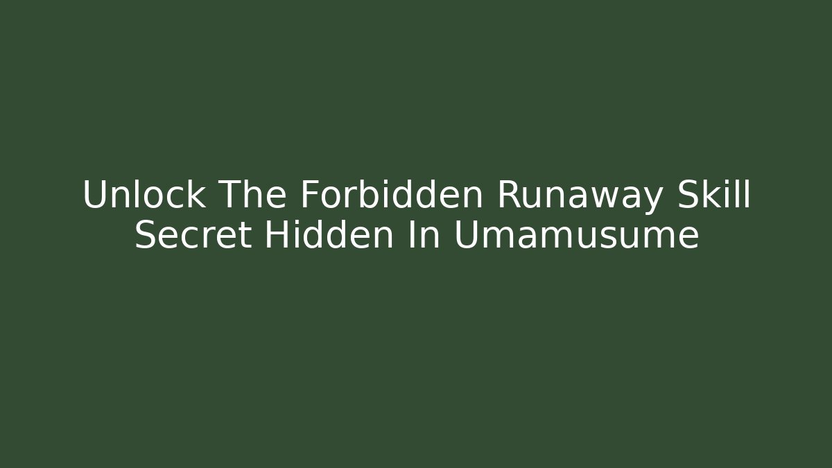 Unlock The Forbidden Runaway Skill Secret Hidden In Umamusume