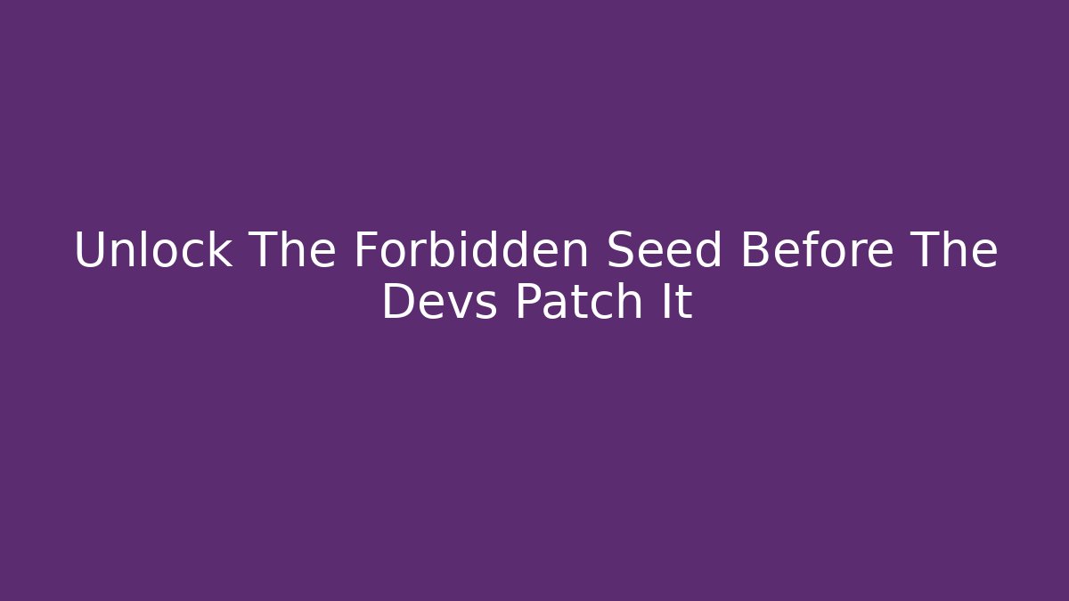 Unlock The Forbidden Seed Before The Devs Patch It