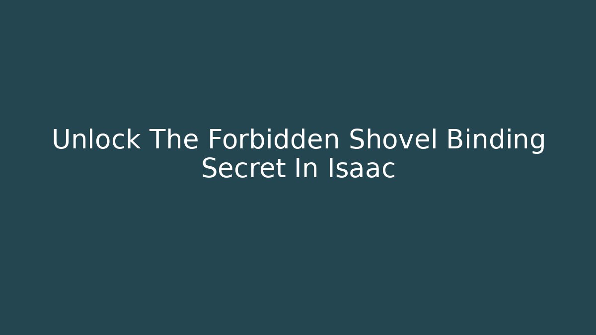 Unlock The Forbidden Shovel Binding Secret In Isaac - NADclinic