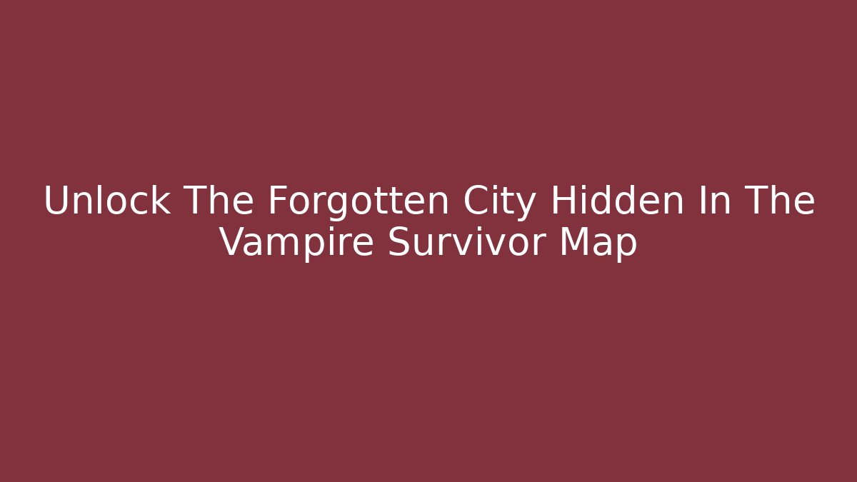 Unlock The Forgotten City Hidden In The Vampire Survivor Map