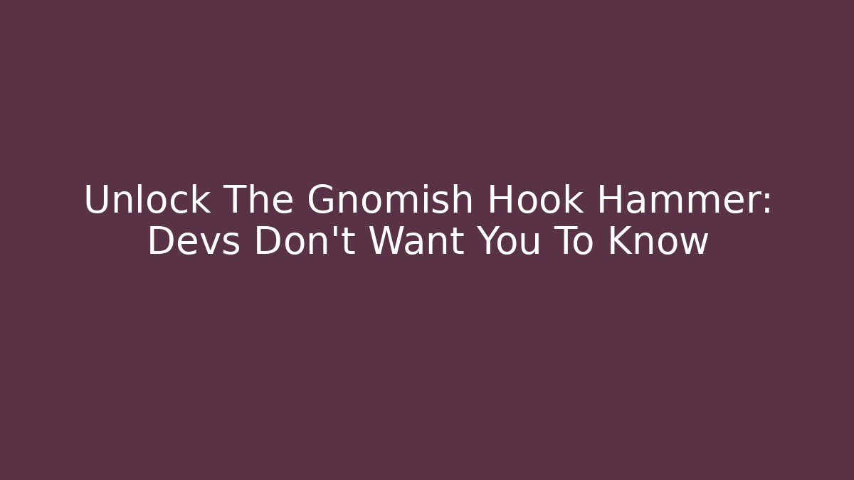 Unlock The Gnomish Hook Hammer: Devs Don't Want You To Know