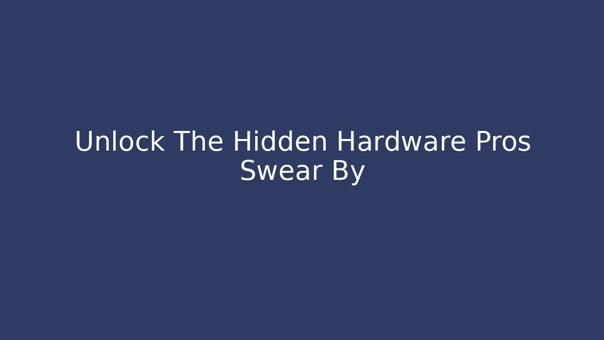 Unlock The Hidden Hardware Pros Swear By