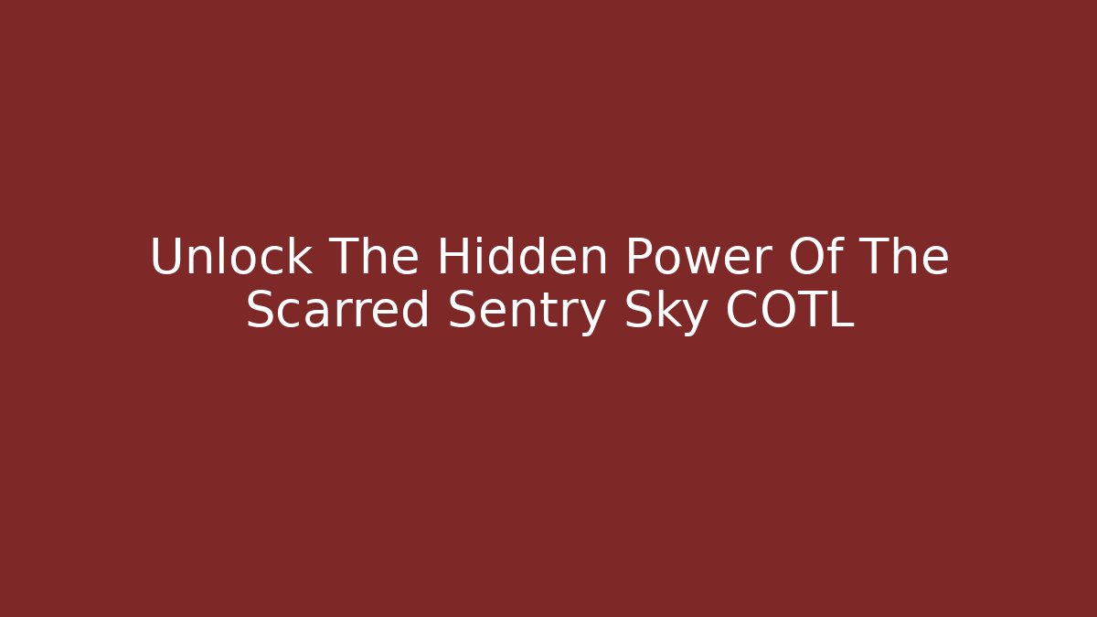 Unlock The Hidden Power Of The Scarred Sentry Sky COTL