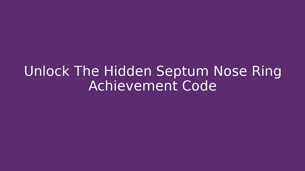 Unlock The Hidden Septum Nose Ring Achievement Code - NADclinic