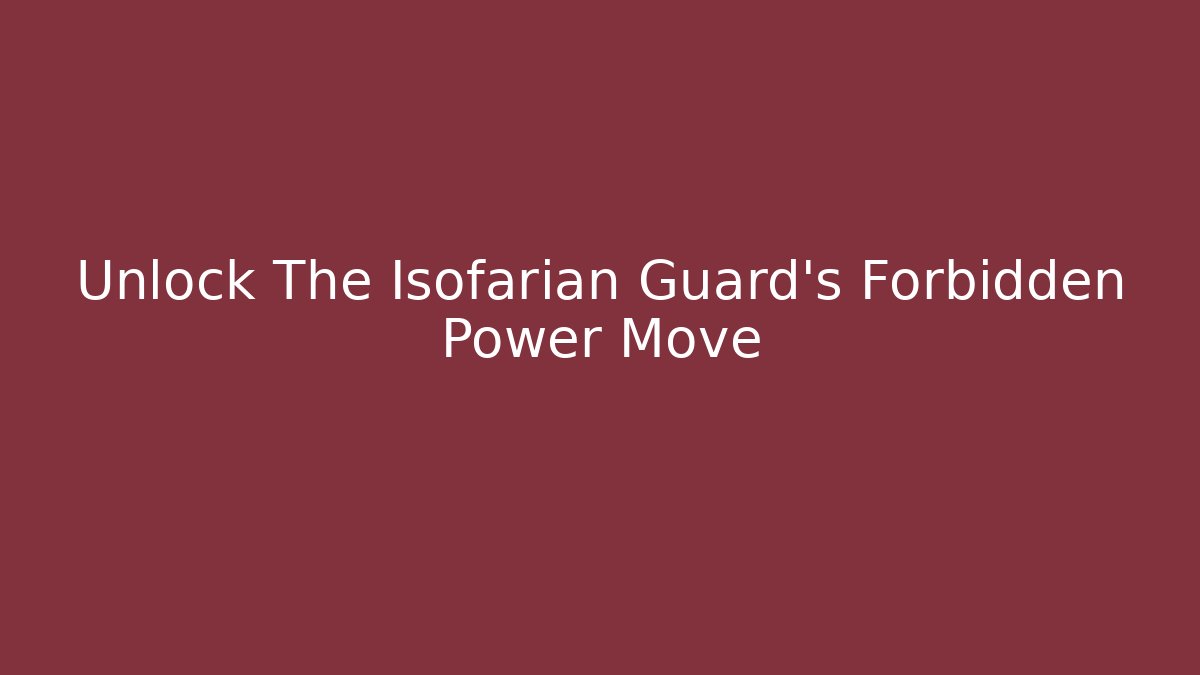 Unlock The Isofarian Guard’s Forbidden Power Move