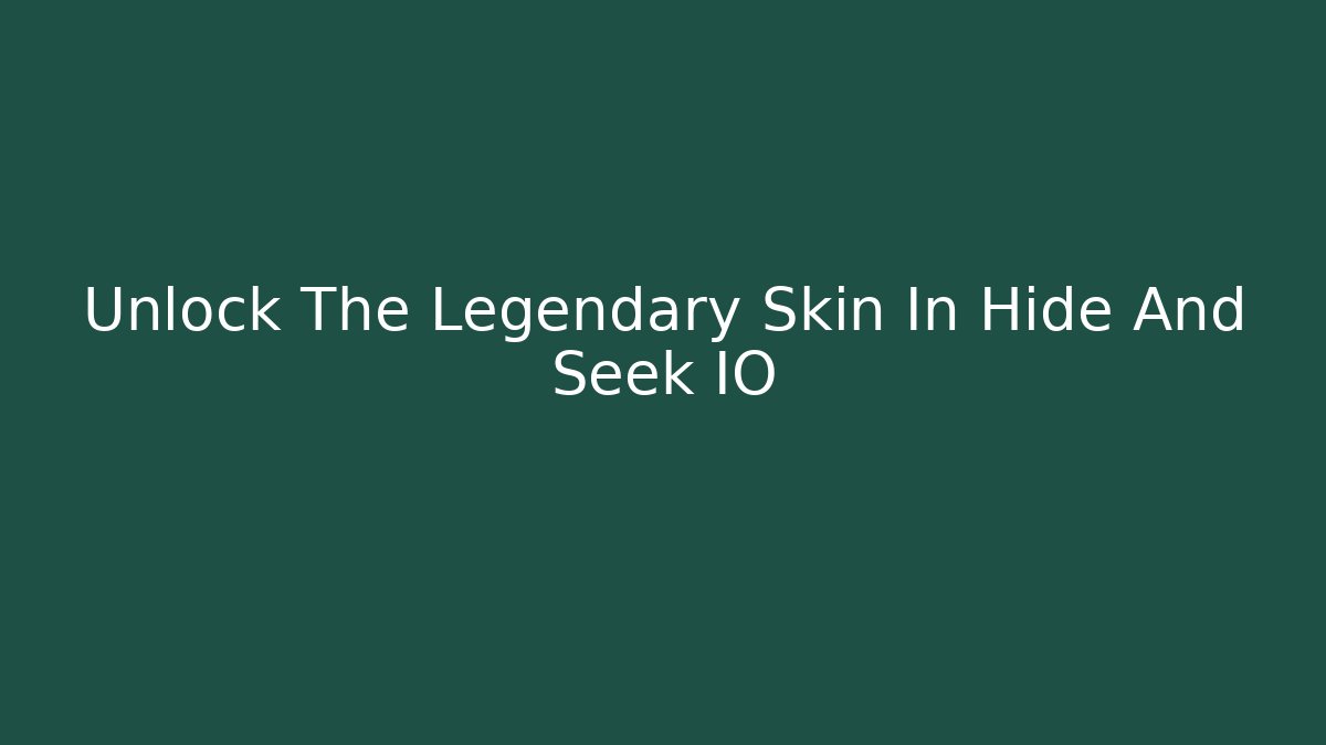 Unlock The Legendary Skin In Hide And Seek IO