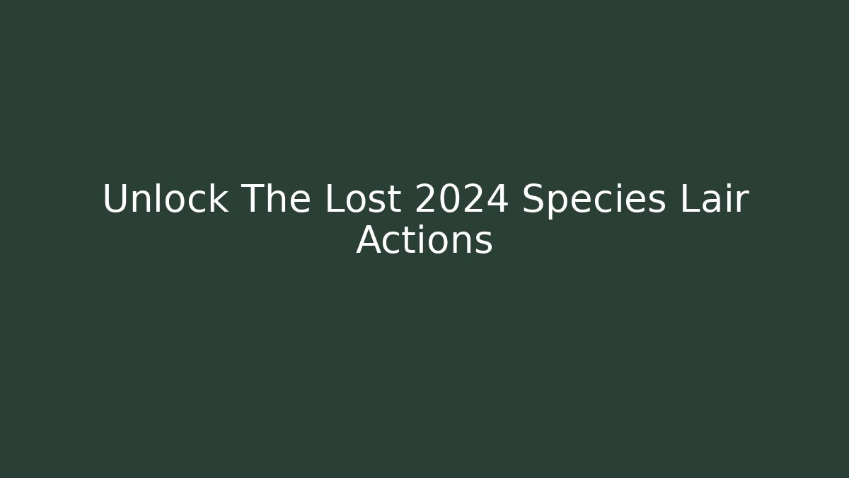 Unlock The Lost 2024 Species Lair Actions