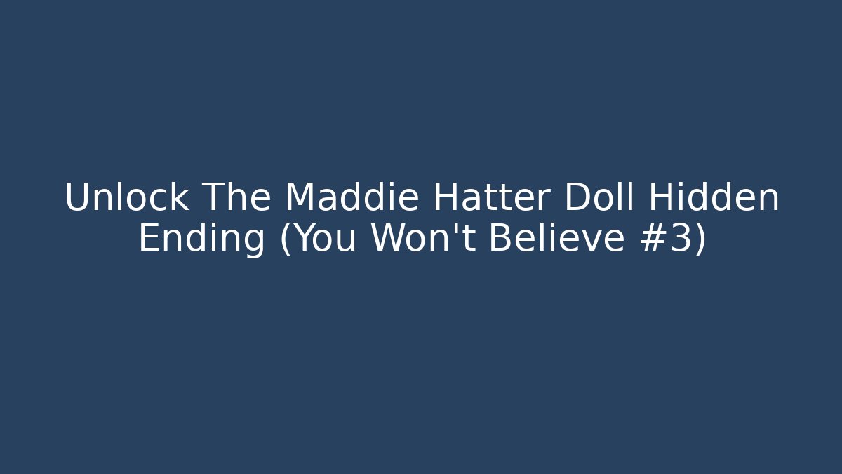 Unlock The Maddie Hatter Doll Hidden Ending (You Won't Believe #3)