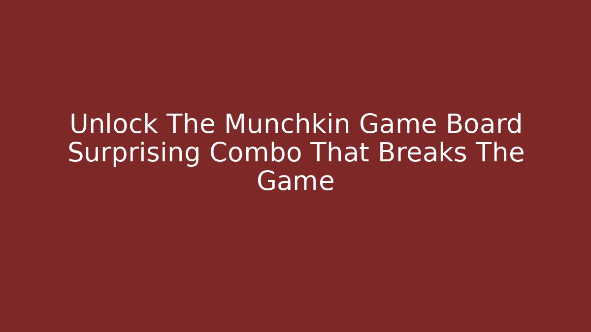 Unlock The Munchkin Game Board Surprising Combo That Breaks The Game